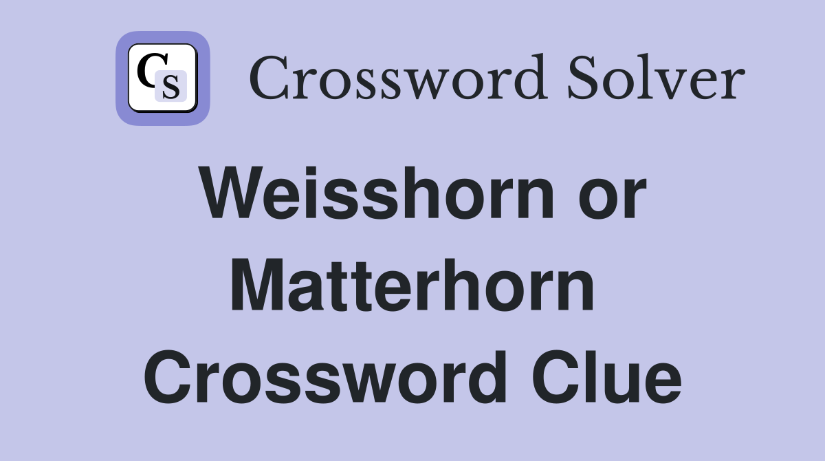 Weisshorn or Matterhorn Crossword Clue