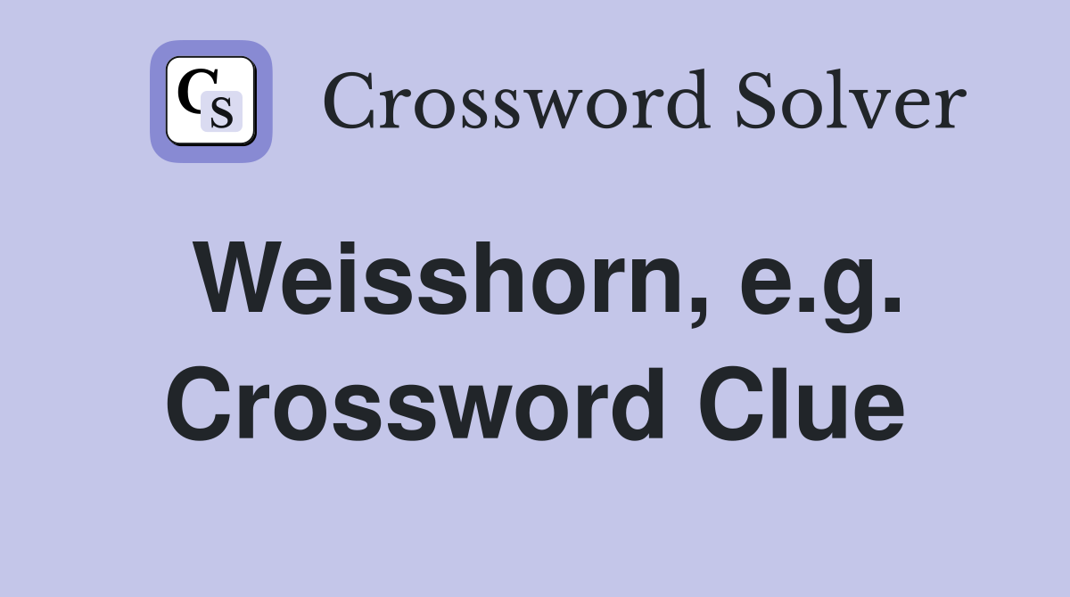 Weisshorn, e.g. Crossword Clue