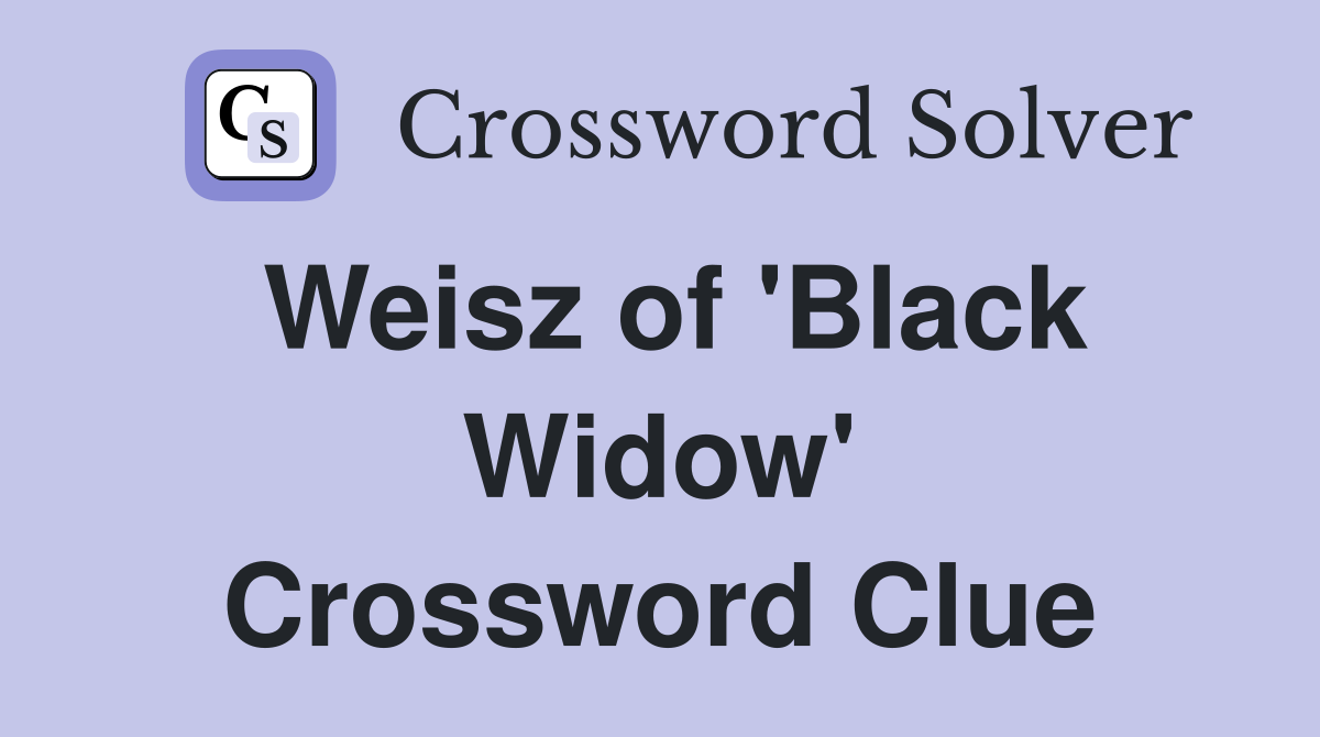 Weisz of 'Black Widow' Crossword Clue