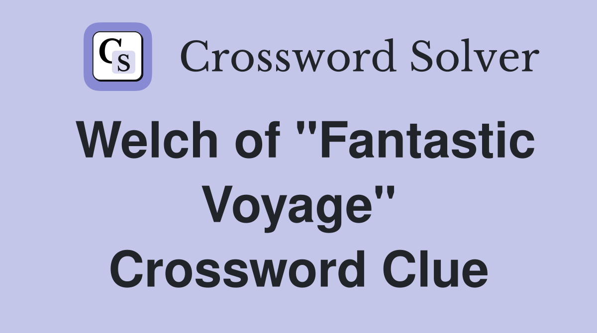 Welch of "Fantastic Voyage" Crossword Clue