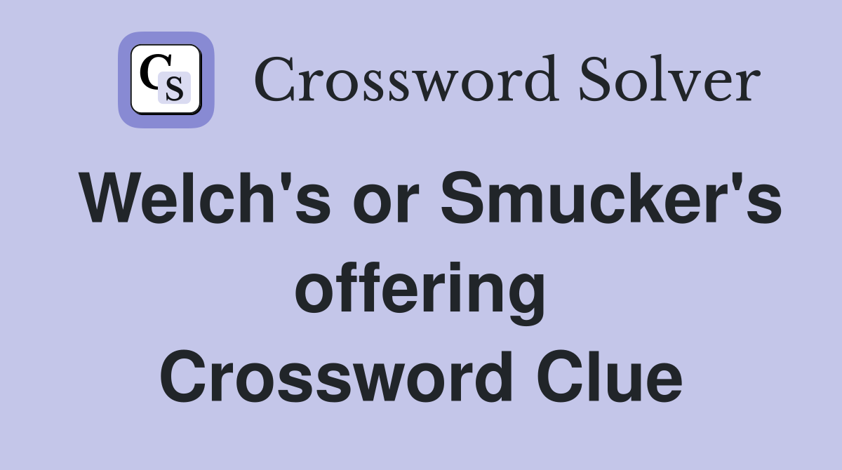 Welch's or Smucker's offering Crossword Clue
