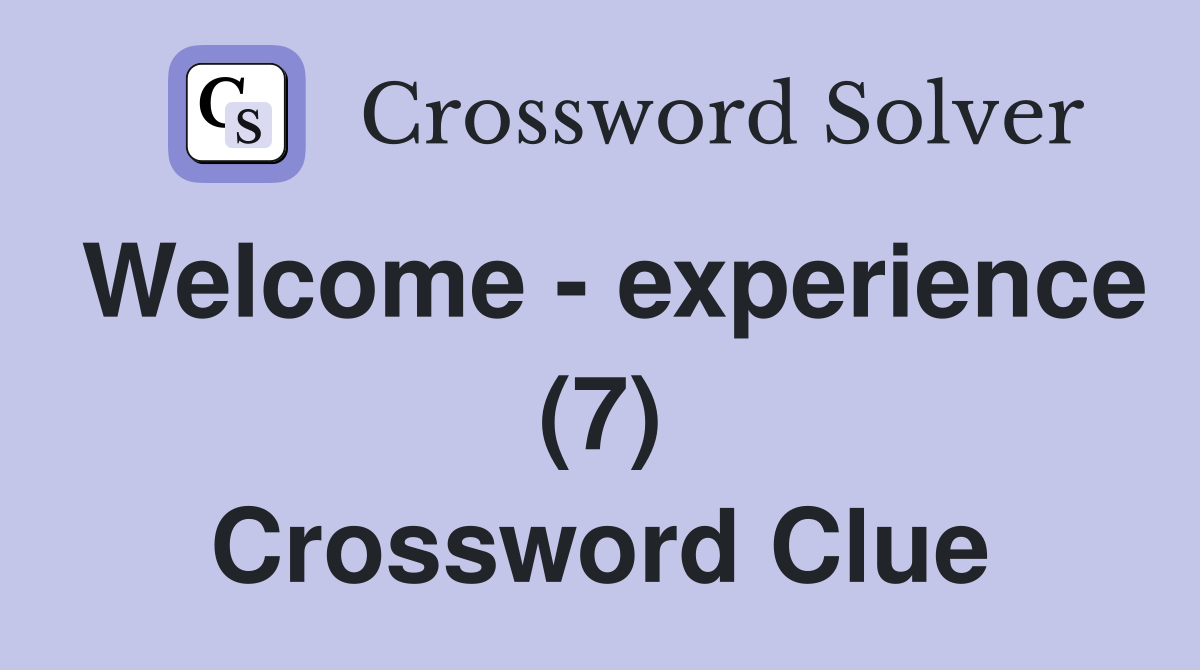 Welcome - experience (7) Crossword Clue