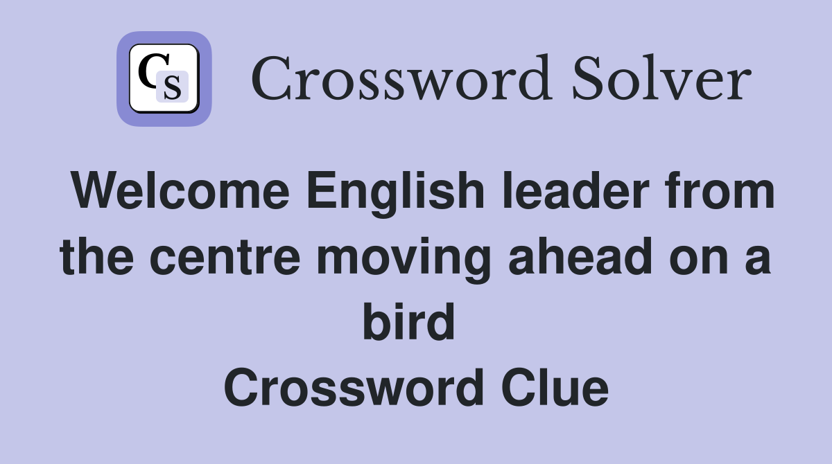 Welcome English leader from the centre moving ahead on a bird  Crossword Clue