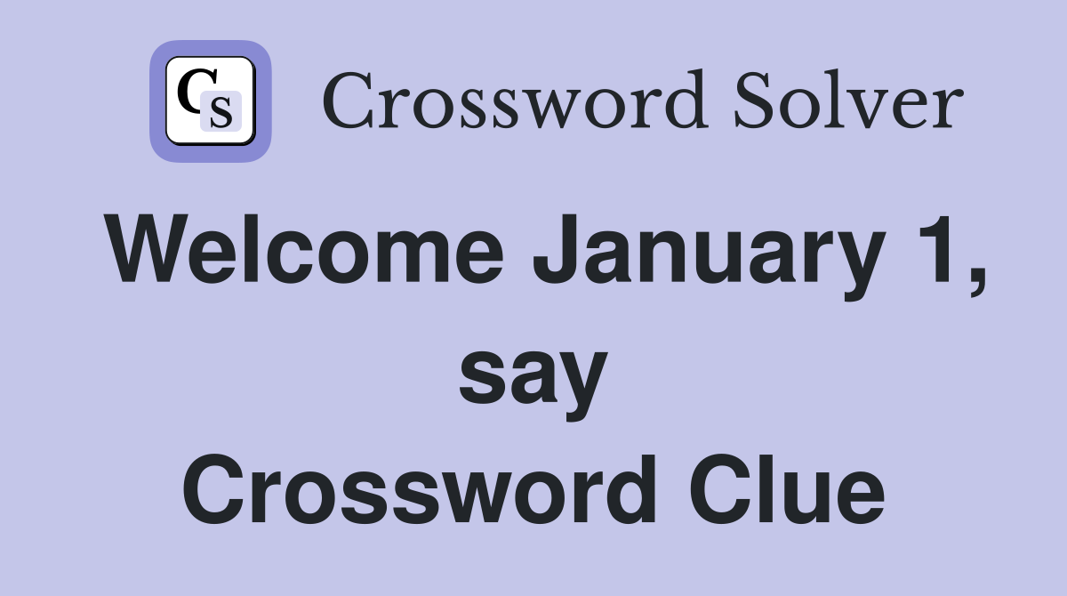 Welcome January 1, say Crossword Clue