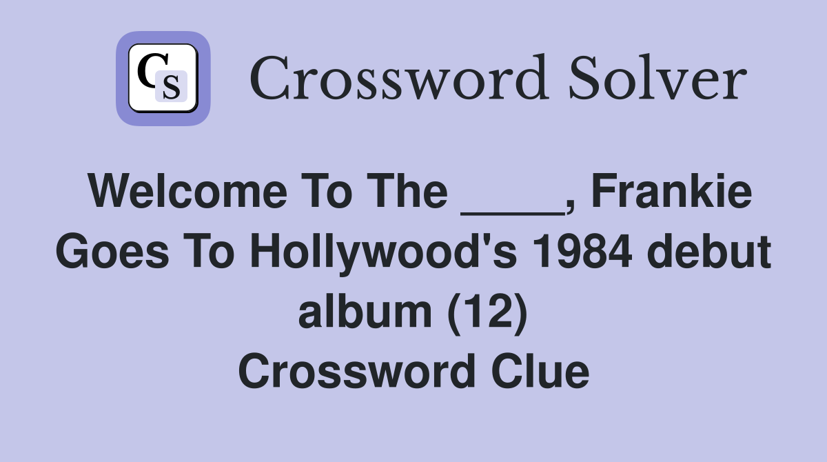 Welcome To The ____, Frankie Goes To Hollywood's 1984 debut album (12) Crossword Clue