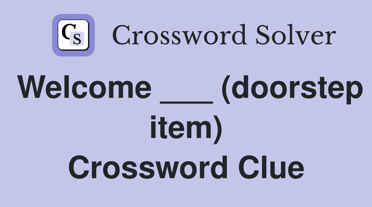 Welcome ___ (doorstep item) Crossword Clue