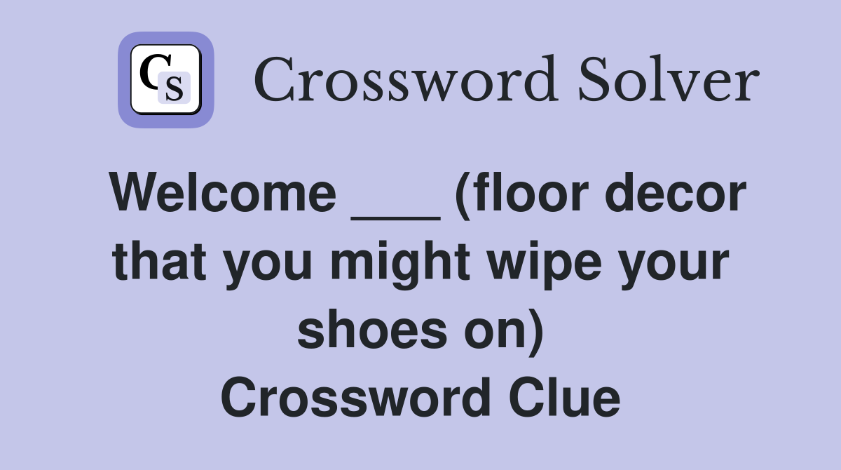 Welcome ___ (floor decor that you might wipe your shoes on) Crossword Clue