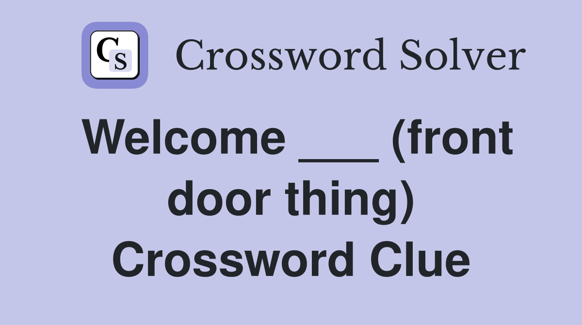 Welcome ___ (front door thing) Crossword Clue