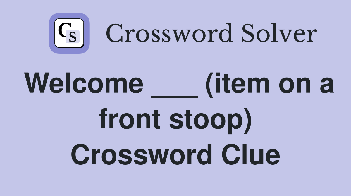 Welcome ___ (item on a front stoop) Crossword Clue