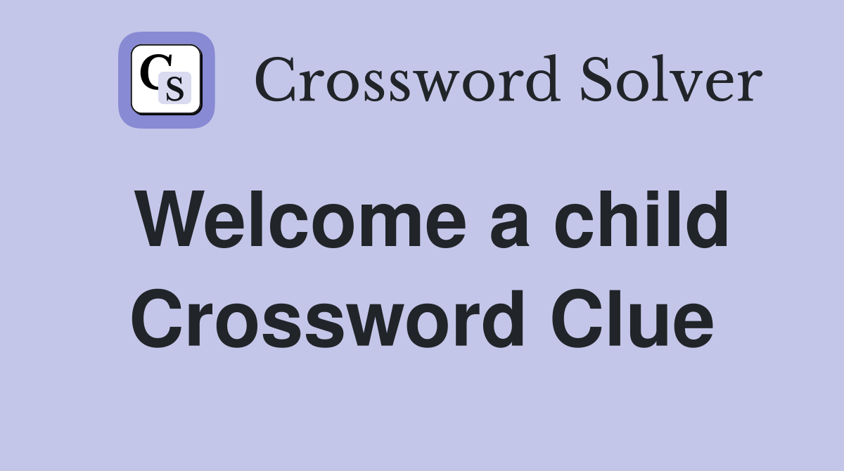 Welcome a child Crossword Clue