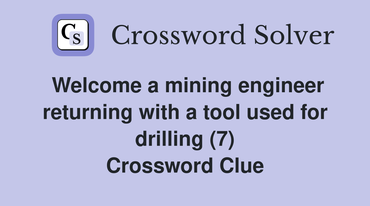 Welcome a mining engineer returning with a tool used for drilling (7) Crossword Clue