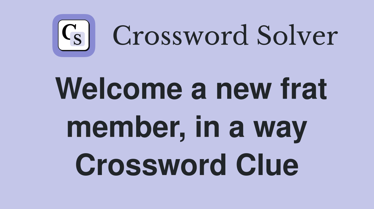 Welcome a new frat member, in a way Crossword Clue