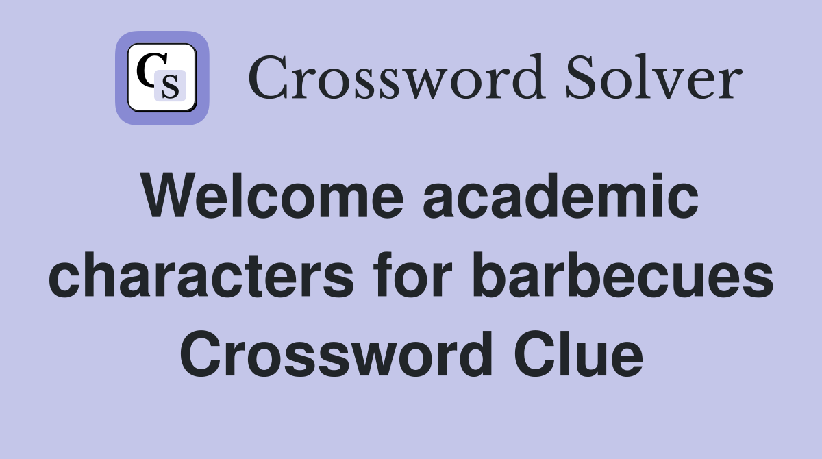 Welcome academic characters for barbecues Crossword Clue