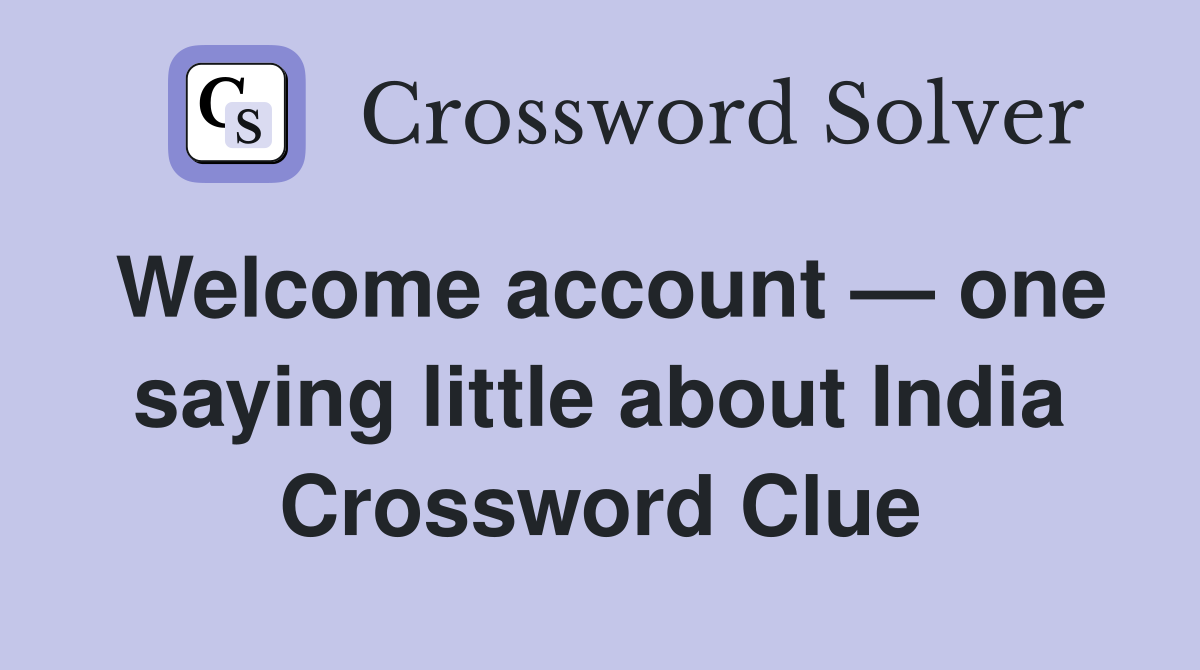 Welcome account — one saying little about India Crossword Clue