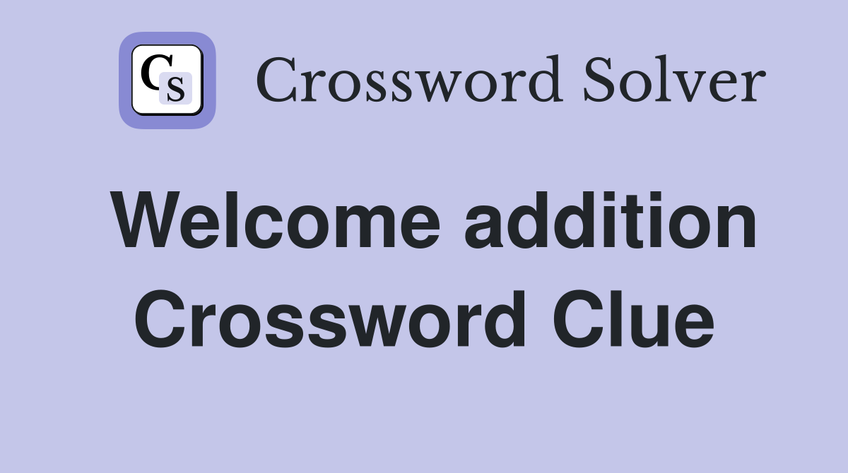Welcome addition Crossword Clue