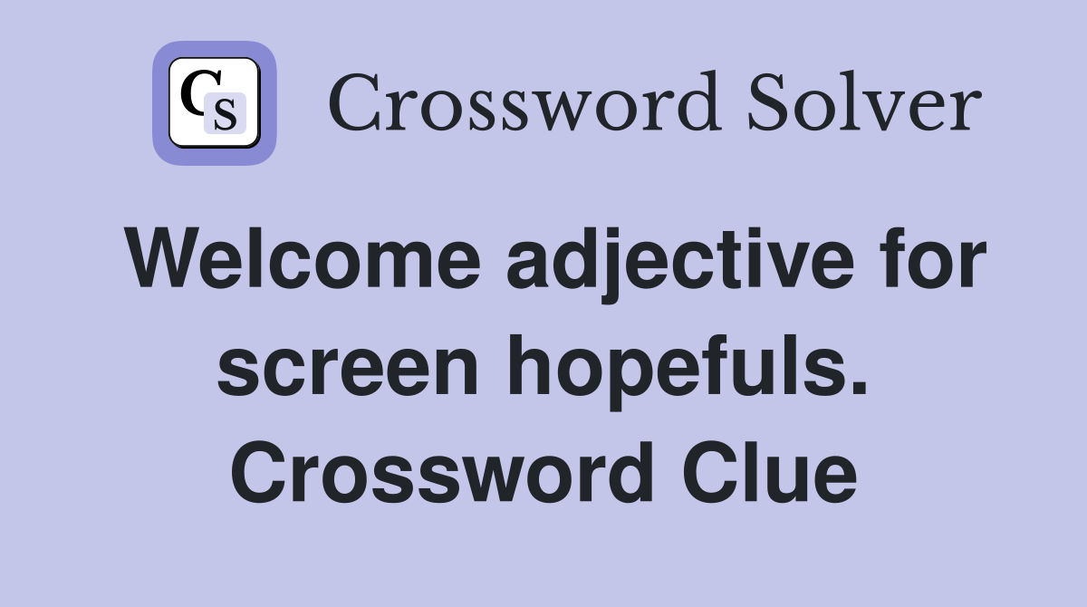 Welcome adjective for screen hopefuls. Crossword Clue