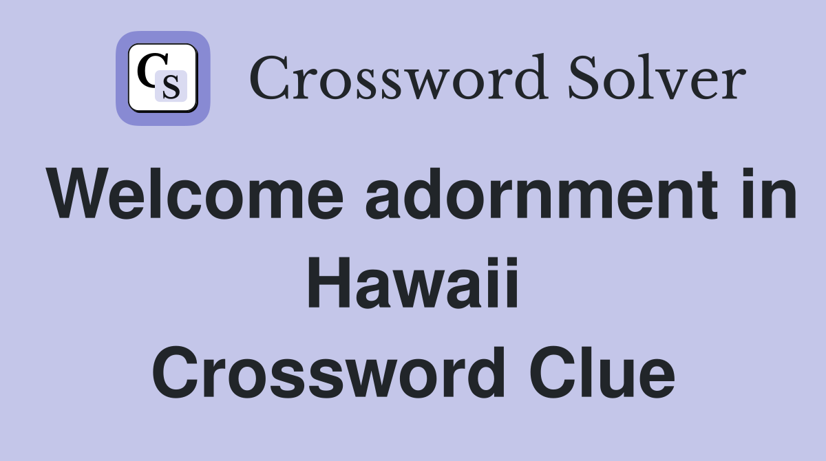 Welcome adornment in Hawaii Crossword Clue