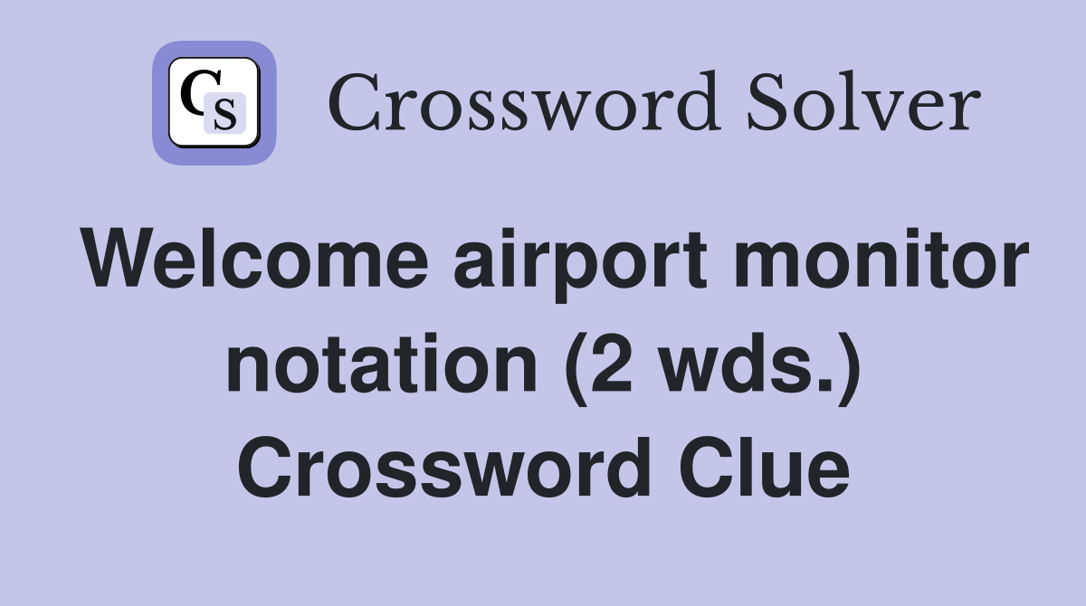 Welcome airport monitor notation (2 wds.) Crossword Clue