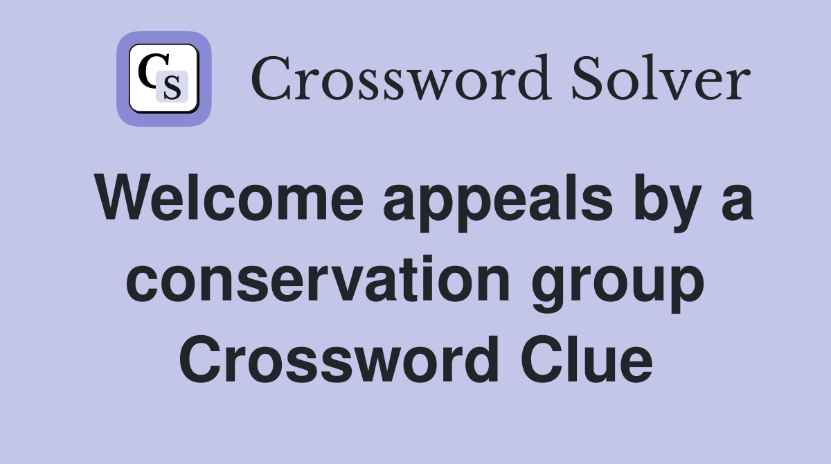 Welcome appeals by a conservation group Crossword Clue