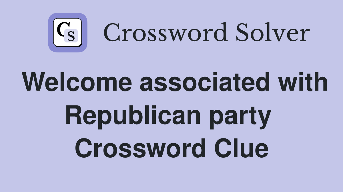 Welcome associated with Republican party  Crossword Clue
