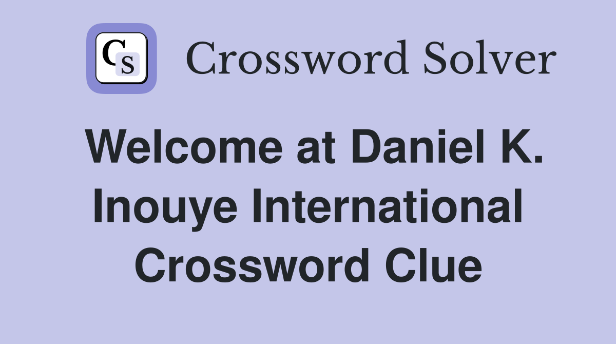 Welcome at Daniel K. Inouye International Crossword Clue