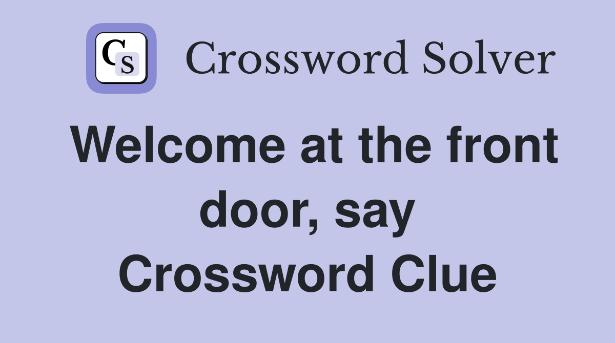 Welcome at the front door, say Crossword Clue