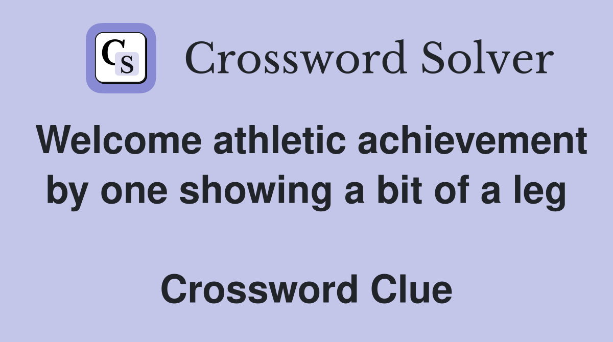 Welcome athletic achievement by one showing a bit of a leg  Crossword Clue