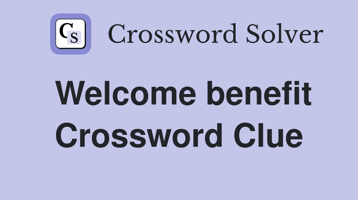 Welcome benefit Crossword Clue