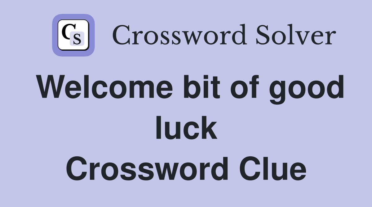 Welcome bit of good luck Crossword Clue