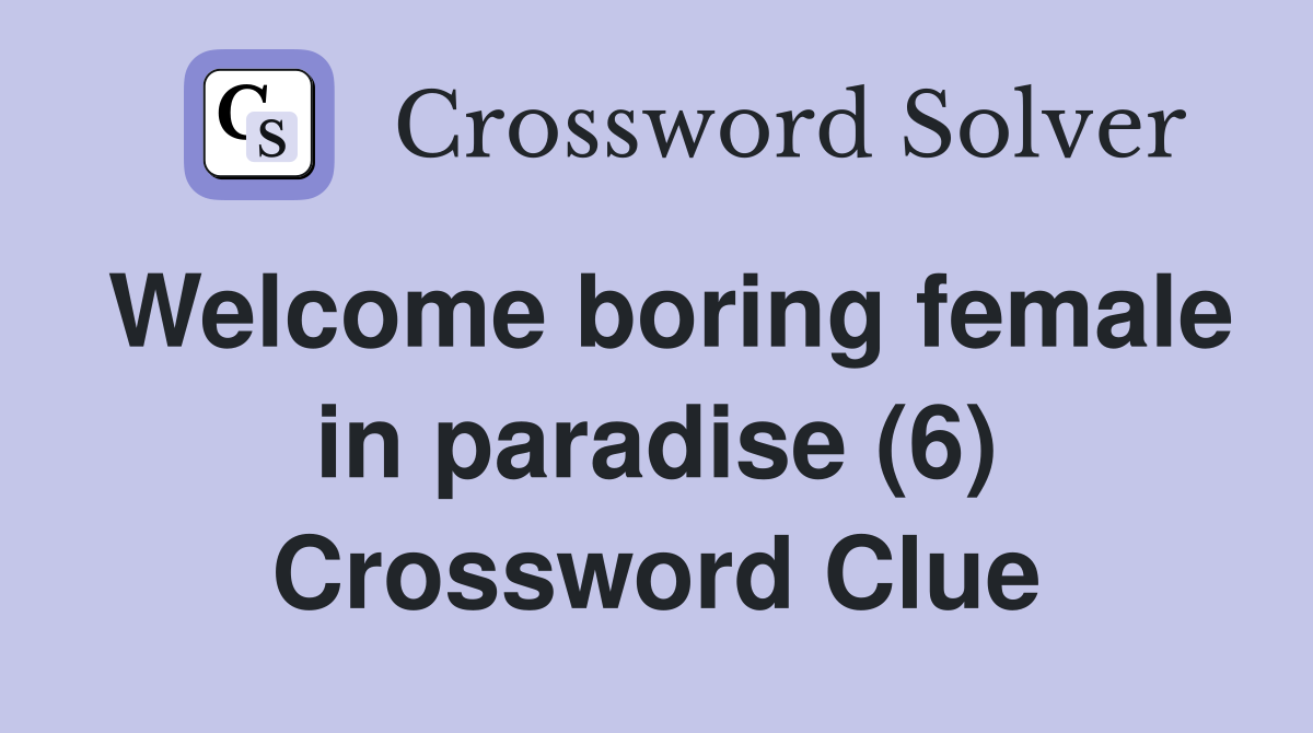 Welcome boring female in paradise (6) Crossword Clue