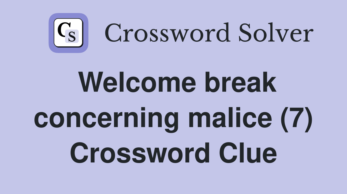 Welcome break concerning malice (7) Crossword Clue
