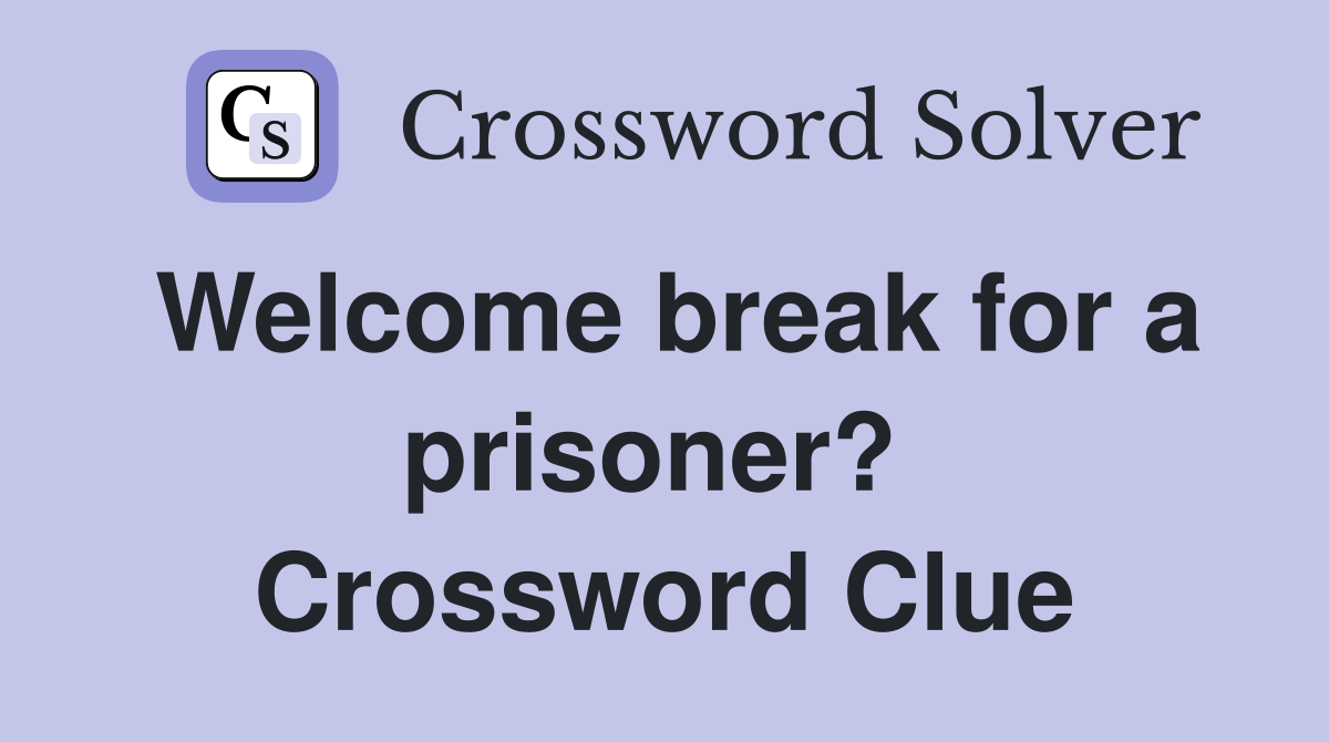 Welcome break for a prisoner?  Crossword Clue
