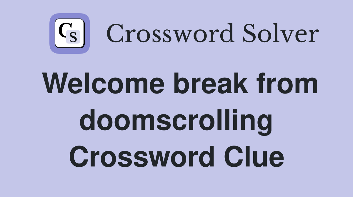Welcome break from doomscrolling Crossword Clue