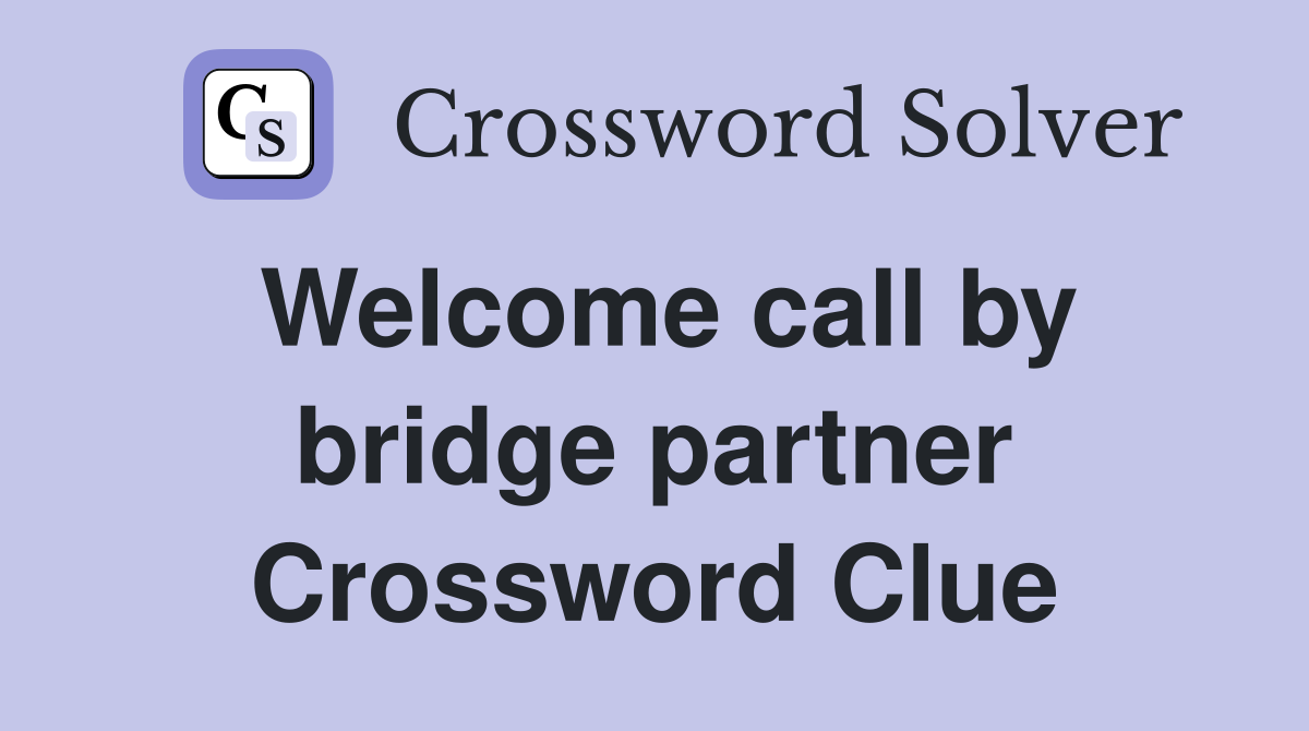 Welcome call by bridge partner Crossword Clue