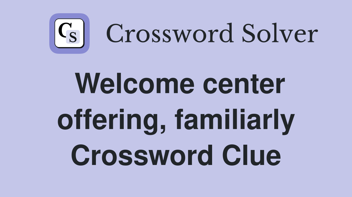 Welcome center offering, familiarly Crossword Clue