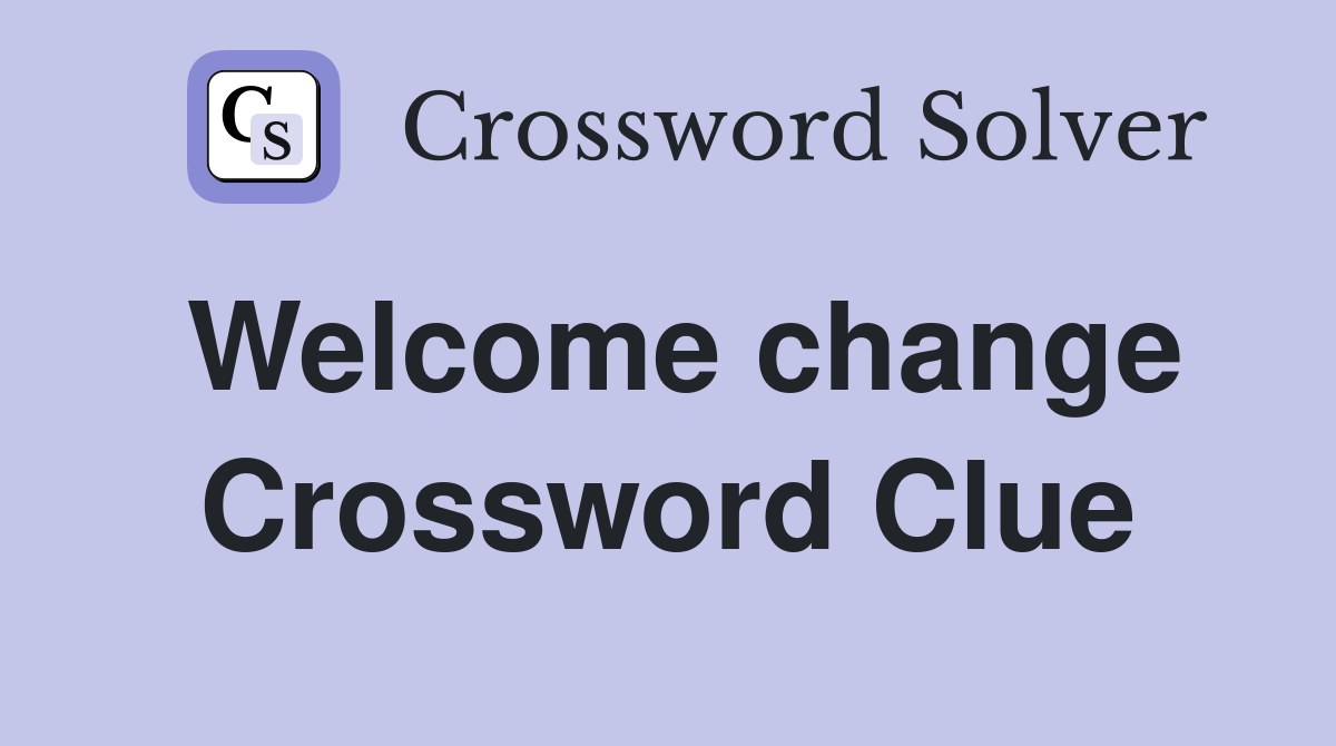 Welcome change Crossword Clue