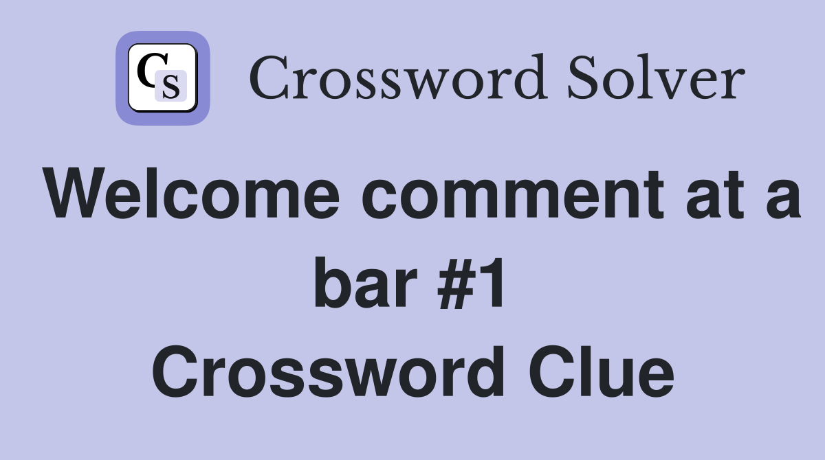 Welcome comment at a bar #1 Crossword Clue