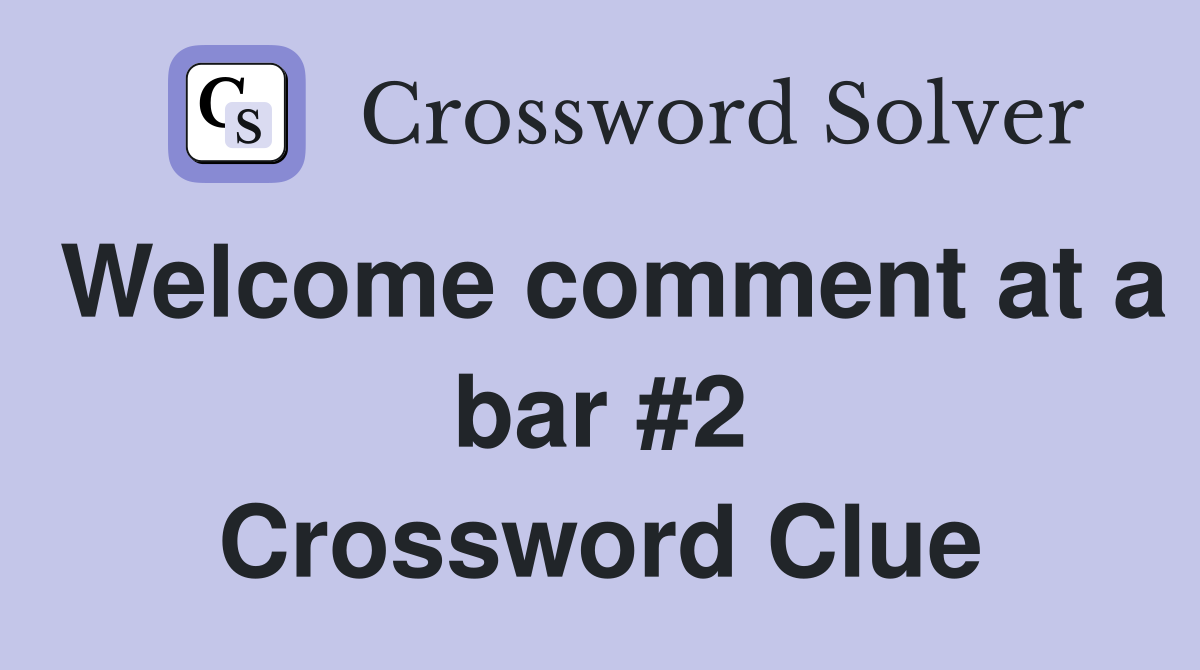 Welcome comment at a bar #2 Crossword Clue