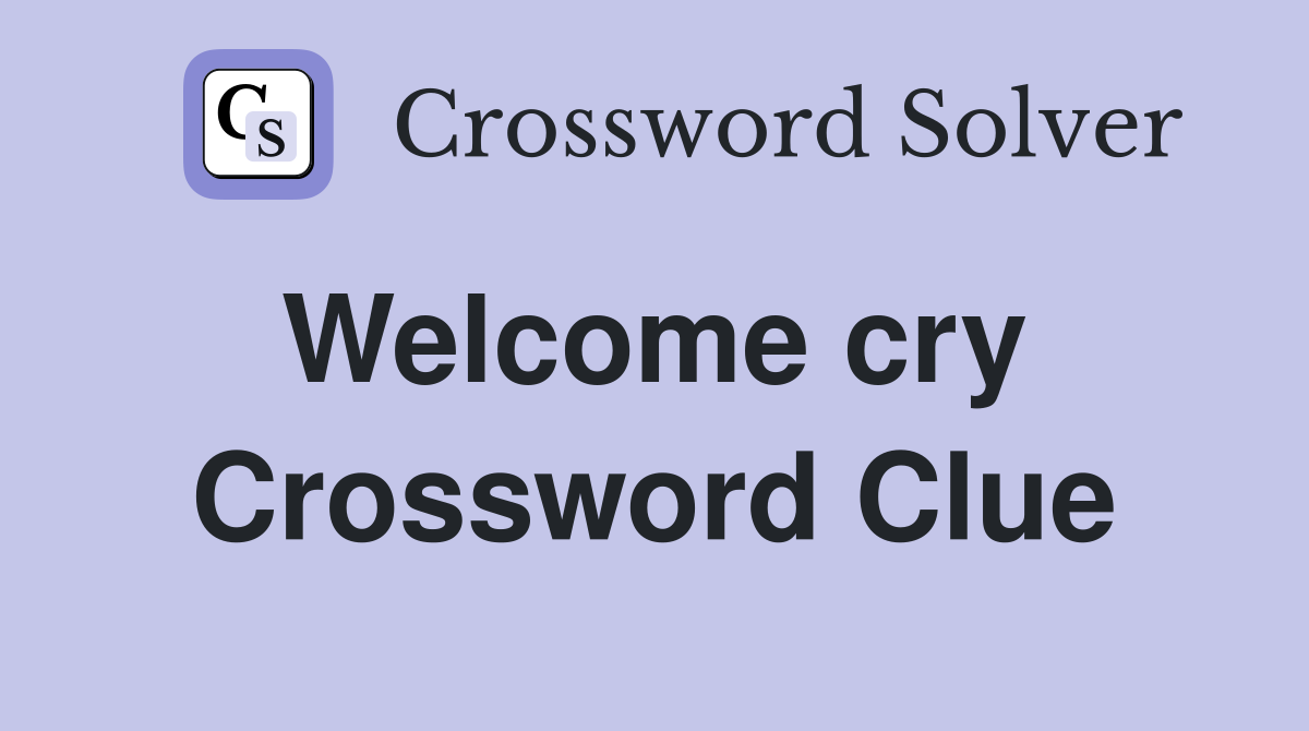 Welcome cry  Crossword Clue