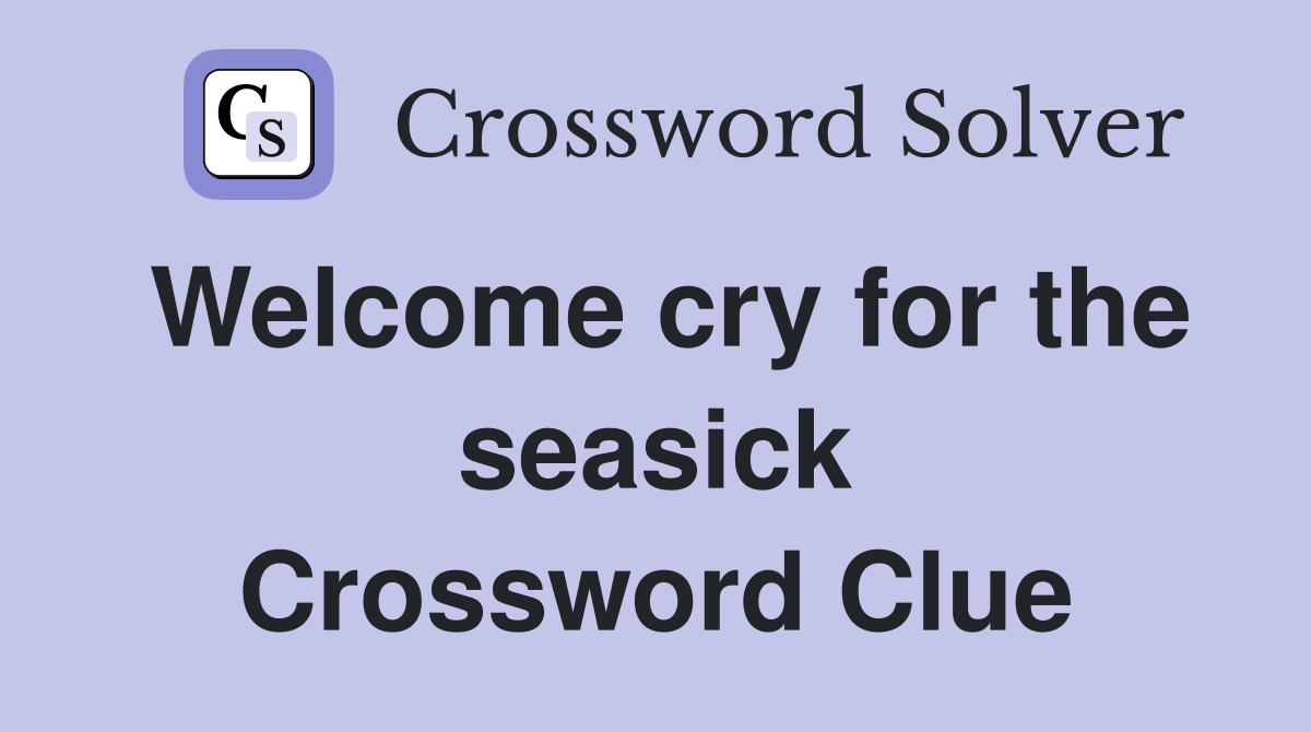 Welcome cry for the seasick Crossword Clue