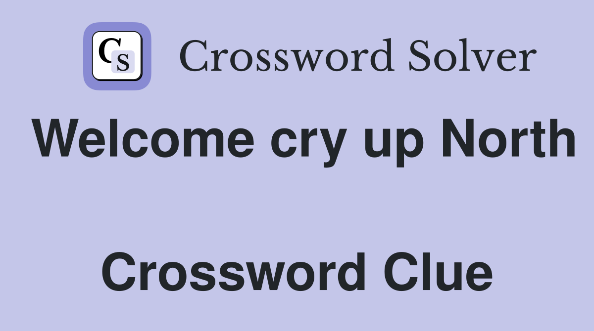 Welcome cry up North  Crossword Clue