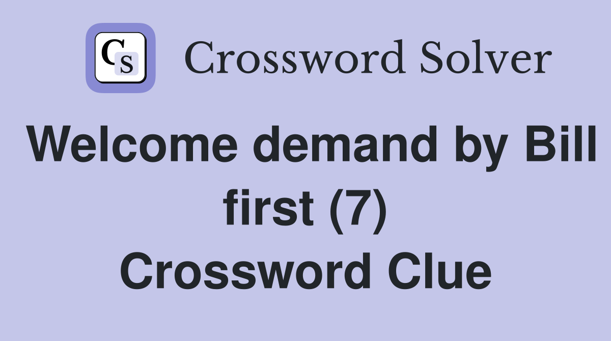Welcome demand by Bill first (7) Crossword Clue