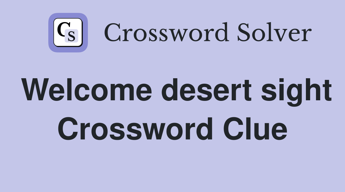 Welcome desert sight Crossword Clue