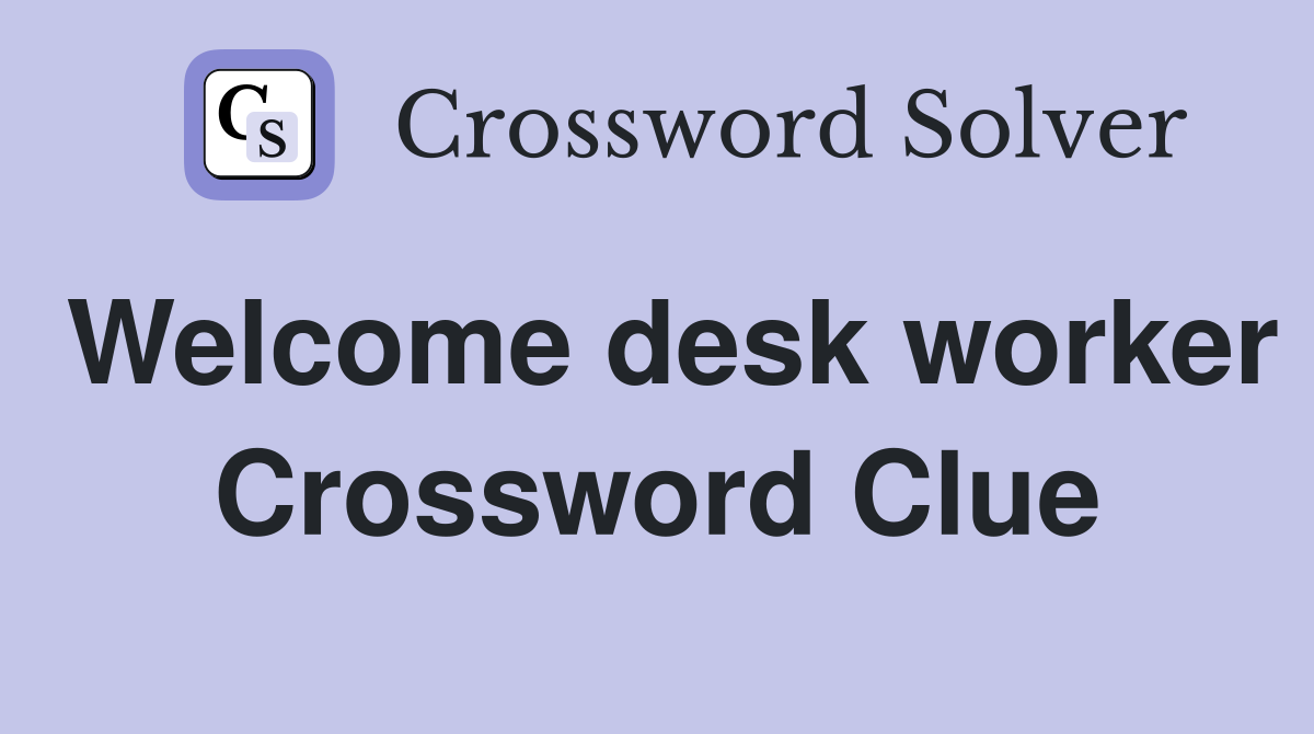 Welcome desk worker Crossword Clue