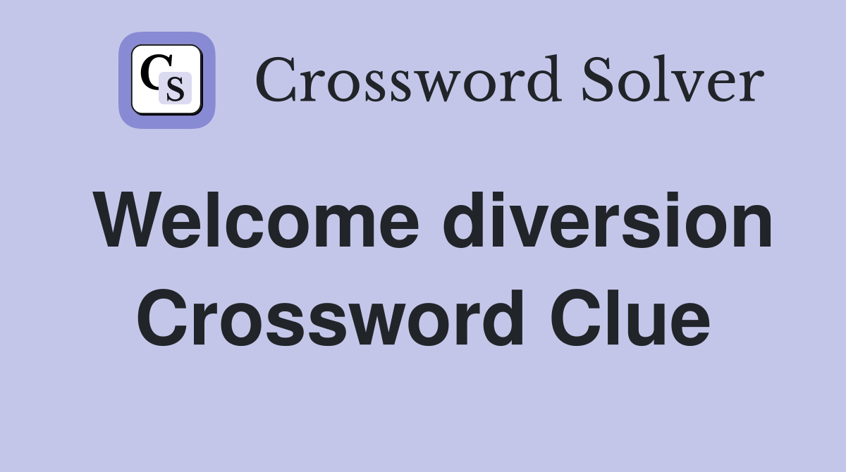 Welcome diversion Crossword Clue
