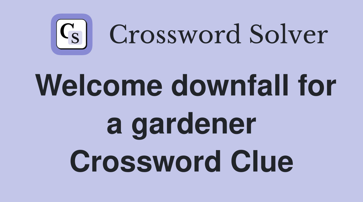 Welcome downfall for a gardener Crossword Clue