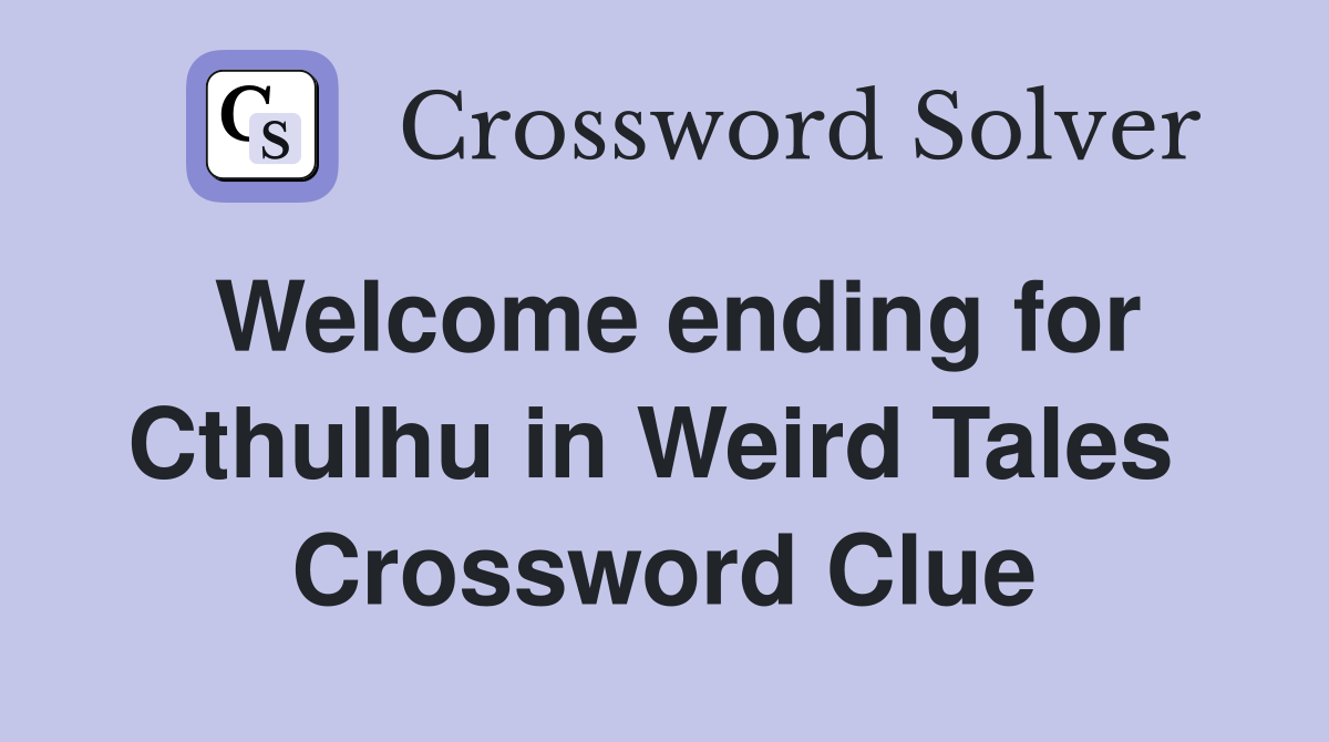 Welcome ending for Cthulhu in Weird Tales  Crossword Clue
