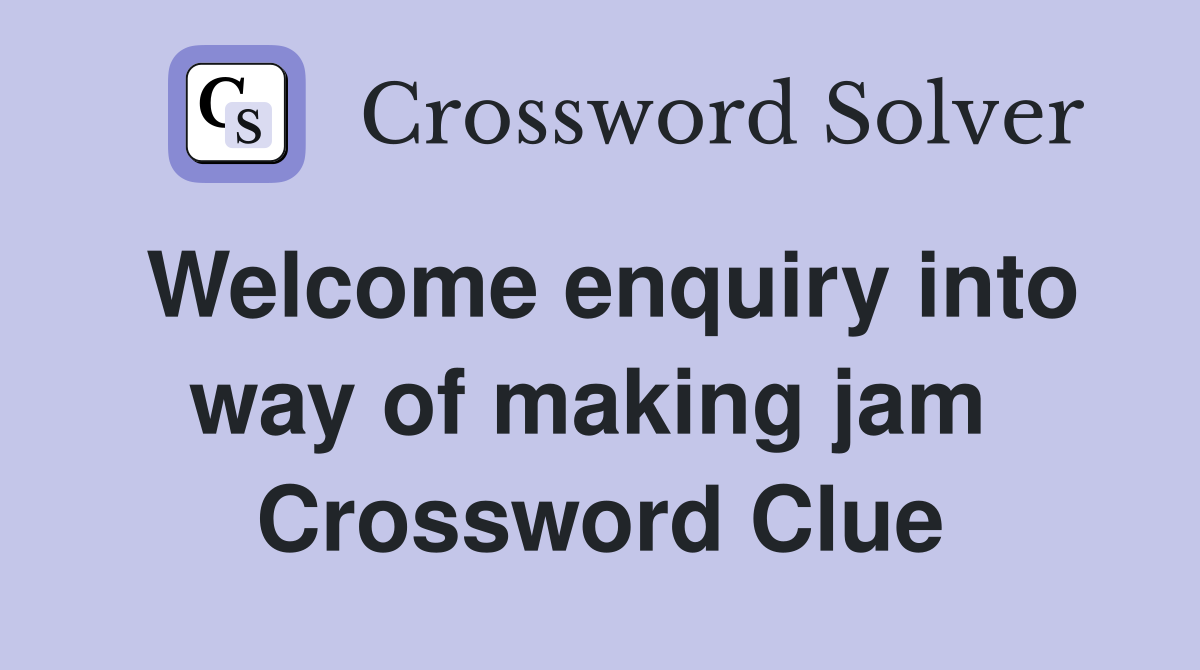 Welcome enquiry into way of making jam  Crossword Clue