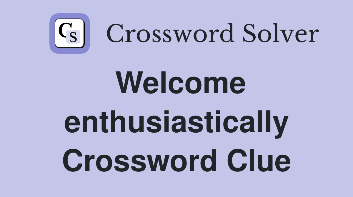 Welcome enthusiastically Crossword Clue