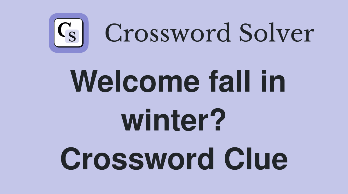 Welcome fall in winter? Crossword Clue
